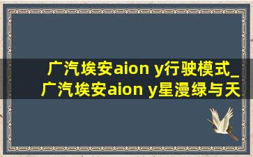 广汽埃安aion y行驶模式_广汽埃安aion y星漫绿与天青色